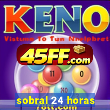 sobral 24 horas